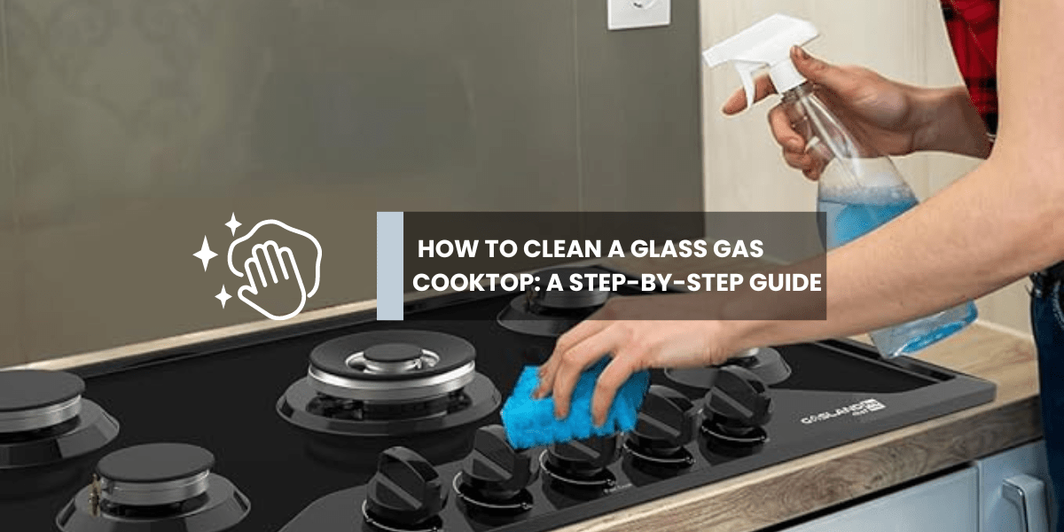 How to Clean a Glass Gas Cooktop: A Step-by-Step Guide - Gaslandchef